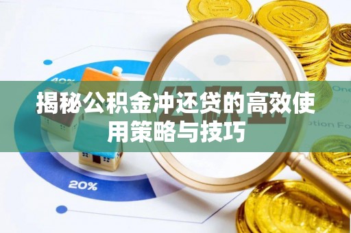 宣化揭秘公积金冲还贷的高效使用策略与技巧