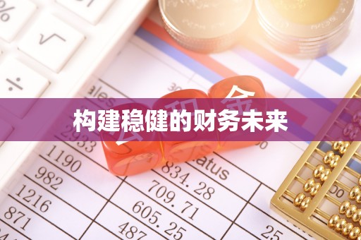 宣化构建稳健的财务未来