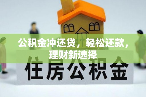 宣化公积金冲还贷，轻松还款，理财新选择