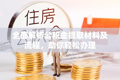 宣化全面解析公积金提取材料及流程，助你轻松办理