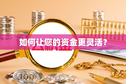宣化如何让您的资金更灵活？