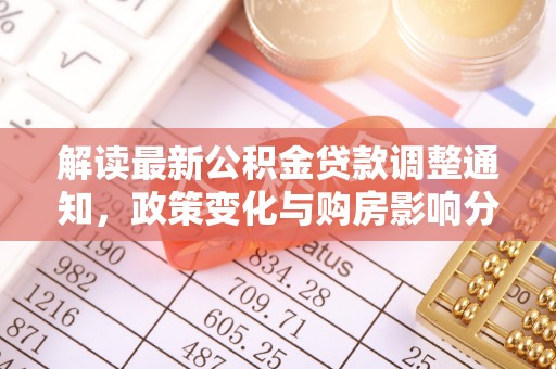宣化解读最新公积金贷款调整通知，政策变化与购房影响分析