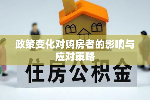 宣化政策变化对购房者的影响与应对策略