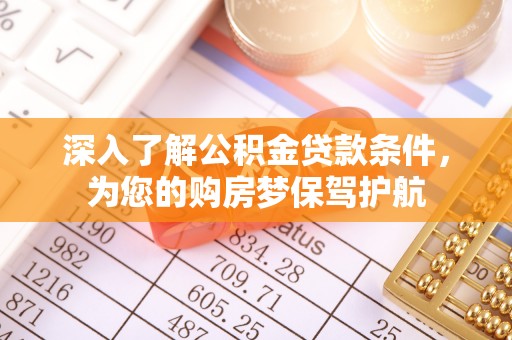 宣化深入了解公积金贷款条件，为您的购房梦保驾护航