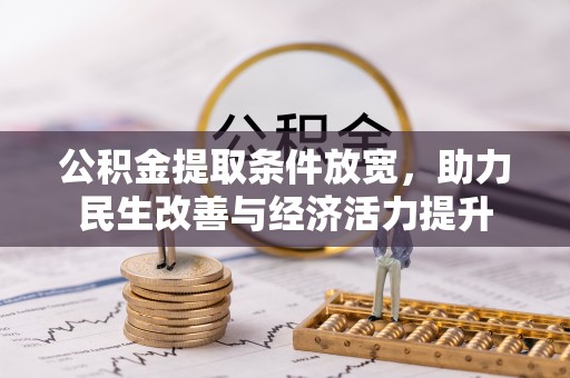 宣化公积金提取条件放宽，助力民生改善与经济活力提升