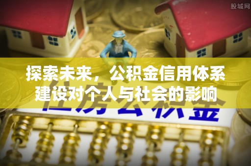 宣化探索未来，公积金信用体系建设对个人与社会的影响