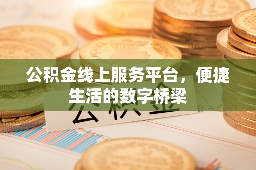 宣化公积金线上服务平台，便捷生活的数字桥梁