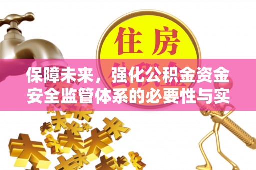 宣化保障未来，强化公积金资金安全监管体系的必要性与实践路径
