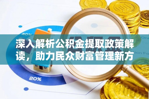 宣化深入解析公积金提取政策解读，助力民众财富管理新方向