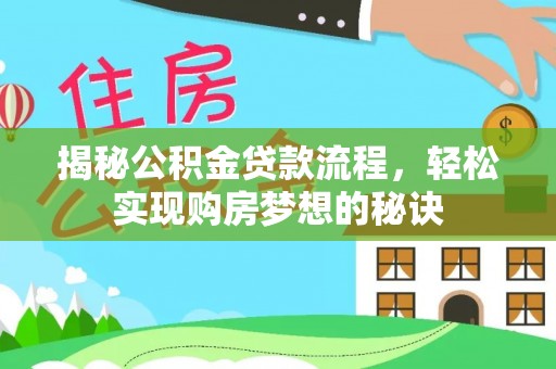 宣化揭秘公积金贷款流程，轻松实现购房梦想的秘诀