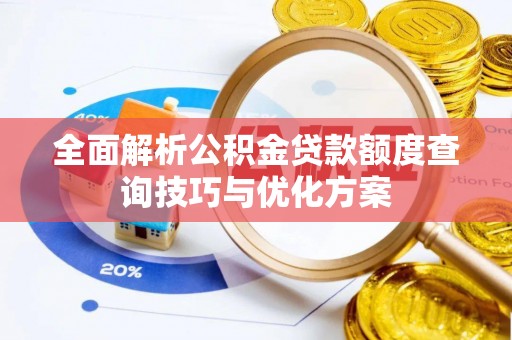 宣化全面解析公积金贷款额度查询技巧与优化方案