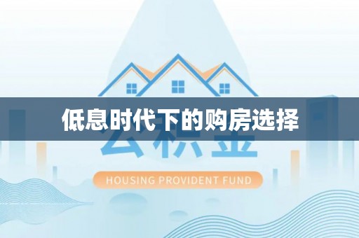 宣化低息时代下的购房选择