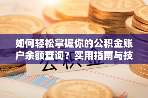宣化如何轻松掌握你的公积金账户余额查询？实用指南与技巧