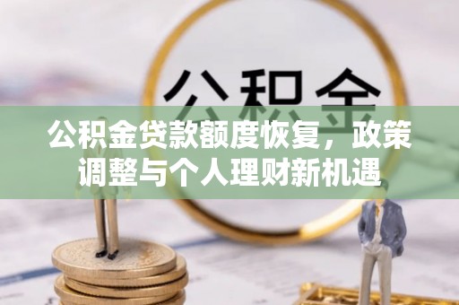 宣化公积金贷款额度恢复，政策调整与个人理财新机遇