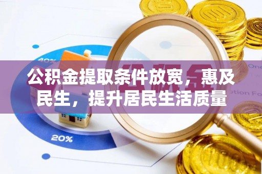 宣化公积金提取条件放宽，惠及民生，提升居民生活质量