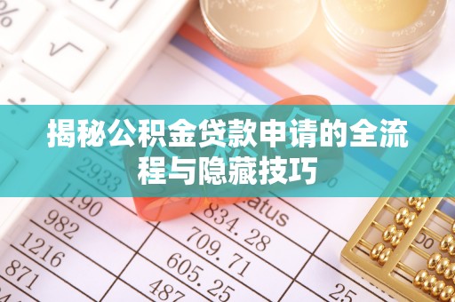 宣化揭秘公积金贷款申请的全流程与隐藏技巧