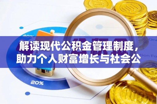 宣化解读现代公积金管理制度，助力个人财富增长与社会公平