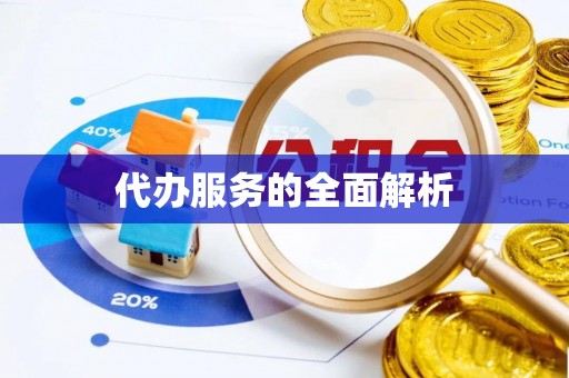 宣化代办服务的全面解析