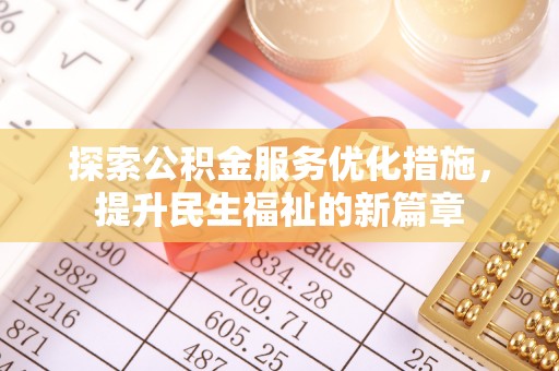 宣化探索公积金服务优化措施，提升民生福祉的新篇章