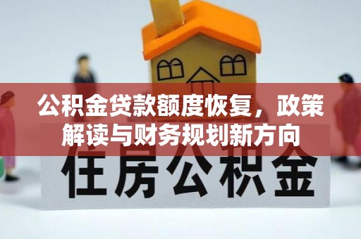 宣化公积金贷款额度恢复，政策解读与财务规划新方向