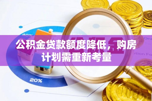 宣化公积金贷款额度降低，购房计划需重新考量