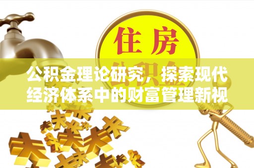 宣化公积金理论研究，探索现代经济体系中的财富管理新视角