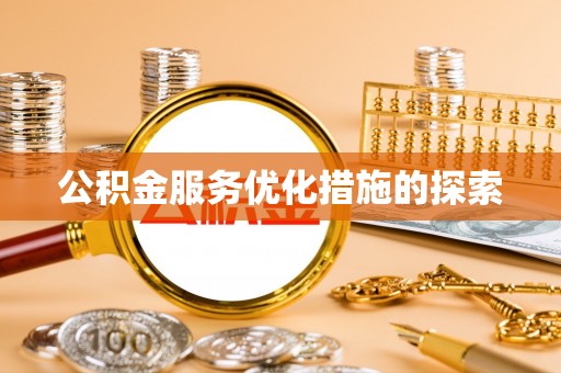 宣化公积金服务优化措施的探索