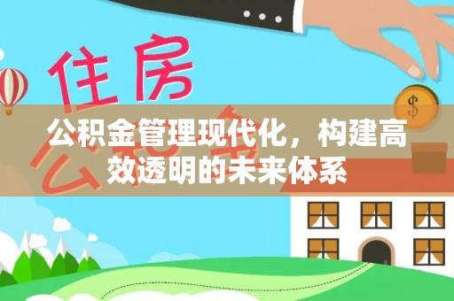 宣化公积金管理现代化，构建高效透明的未来体系