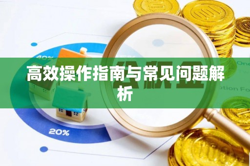 宣化高效操作指南与常见问题解析