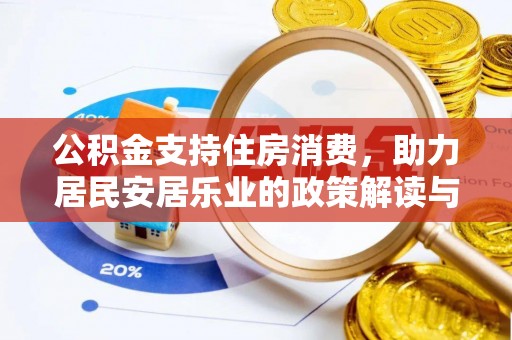 宣化公积金支持住房消费，助力居民安居乐业的政策解读与展望