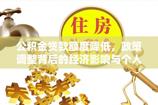 宣化公积金贷款额度降低，政策调整背后的经济影响与个人应对策略