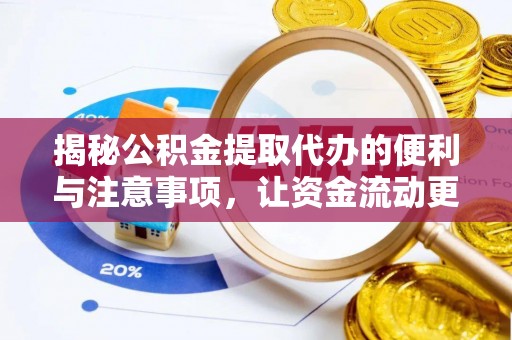 宣化揭秘公积金提取代办的便利与注意事项，让资金流动更高效
