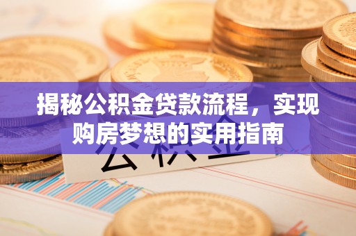 宣化揭秘公积金贷款流程，实现购房梦想的实用指南