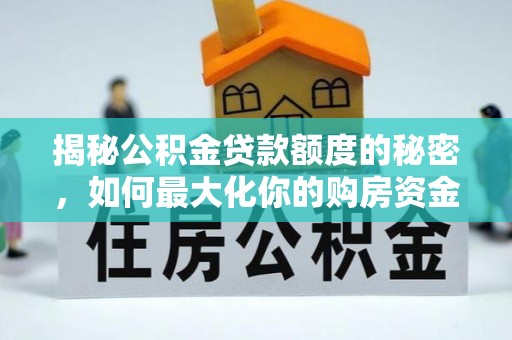 宣化揭秘公积金贷款额度的秘密，如何最大化你的购房资金
