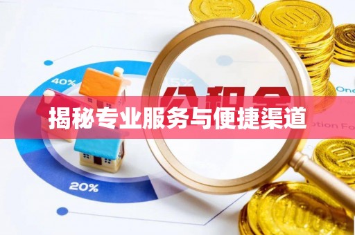 宣化揭秘专业服务与便捷渠道