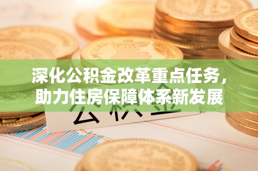 宣化深化公积金改革重点任务，助力住房保障体系新发展