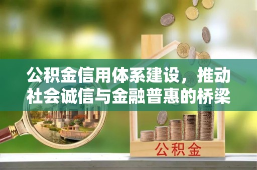 宣化公积金信用体系建设，推动社会诚信与金融普惠的桥梁