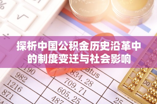 宣化探析中国公积金历史沿革中的制度变迁与社会影响