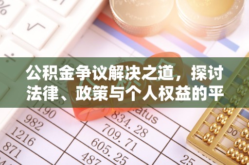 宣化公积金争议解决之道，探讨法律、政策与个人权益的平衡