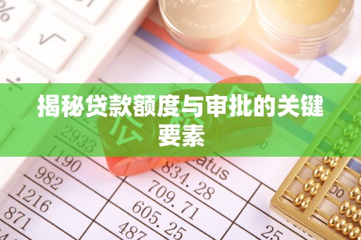 宣化揭秘贷款额度与审批的关键要素