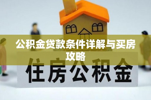 宣化公积金贷款条件详解与买房攻略