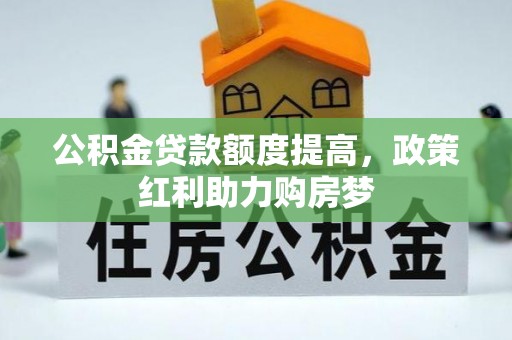 宣化公积金贷款额度提高，政策红利助力购房梦