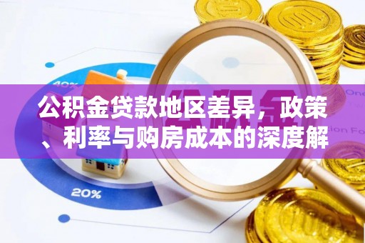 宣化公积金贷款地区差异，政策、利率与购房成本的深度解析