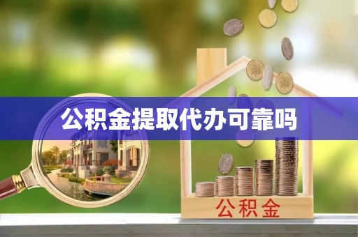 宣化公积金提取代办可靠吗