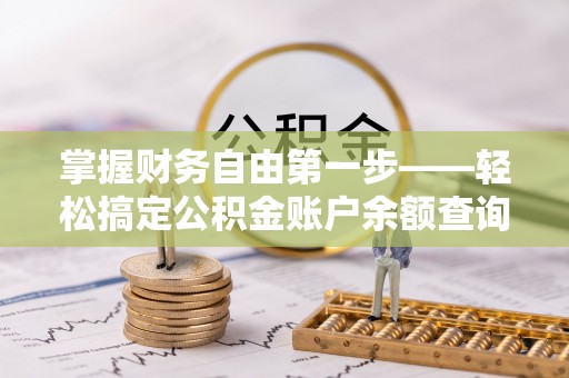 宣化掌握财务自由第一步——轻松搞定公积金账户余额查询的方法与技巧