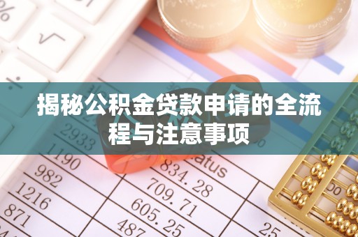 宣化揭秘公积金贷款申请的全流程与注意事项