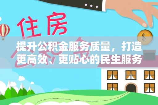 宣化提升公积金服务质量，打造更高效、更贴心的民生服务体验