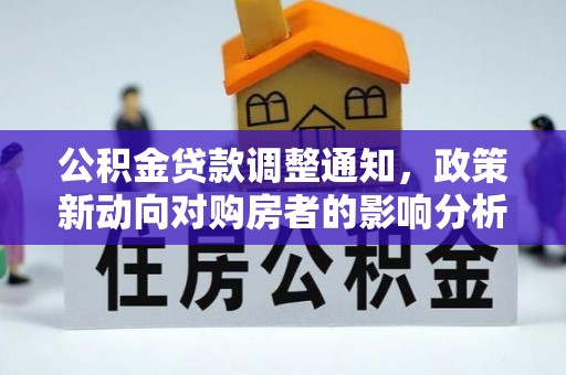 宣化公积金贷款调整通知，政策新动向对购房者的影响分析