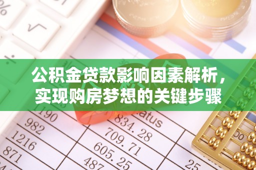 宣化公积金贷款影响因素解析，实现购房梦想的关键步骤