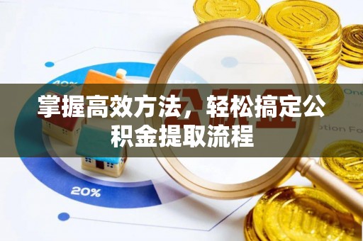 宣化掌握高效方法，轻松搞定公积金提取流程